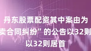 丹东股票配资其中案由为“买卖合同纠纷”的公告以32则居首