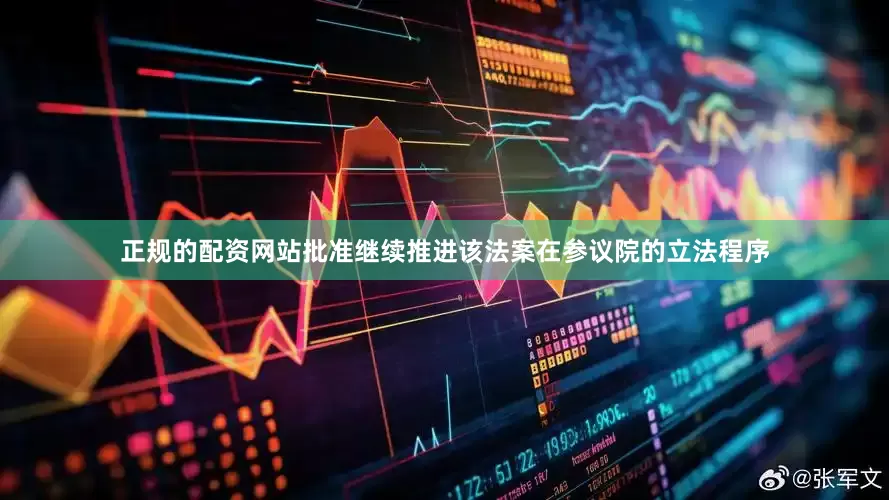 正规的配资网站批准继续推进该法案在参议院的立法程序