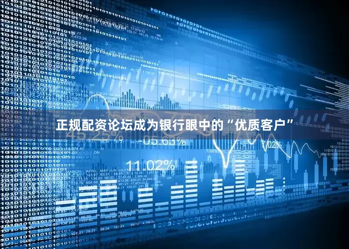正规配资论坛成为银行眼中的“优质客户”