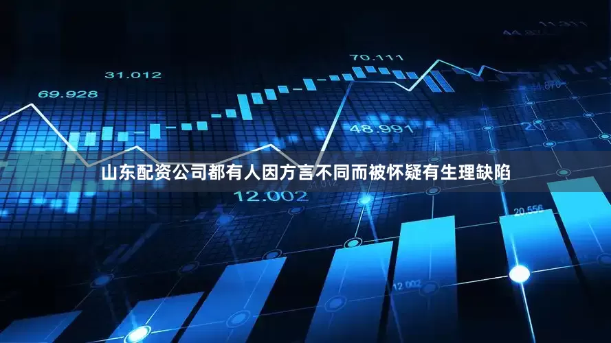 山东配资公司都有人因方言不同而被怀疑有生理缺陷